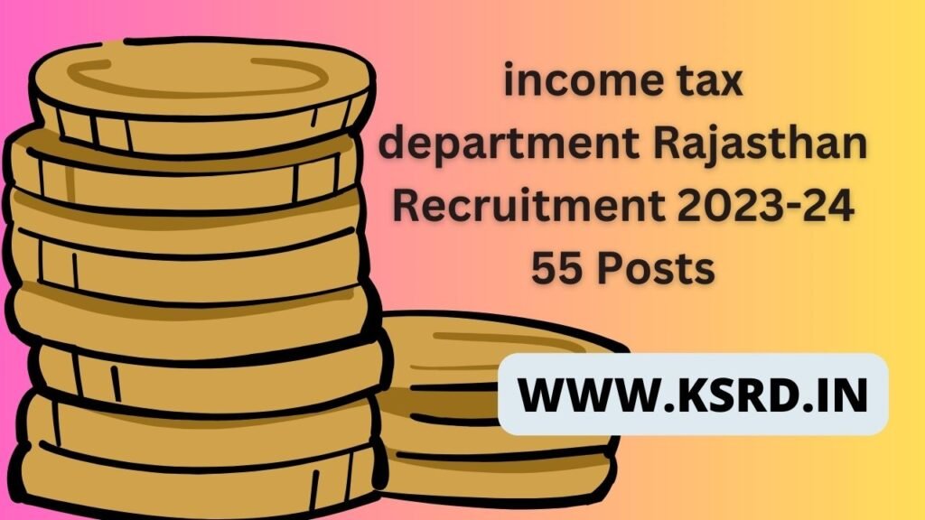 income tax department Rajasthan Recruitment 2023-24 55 Posts
