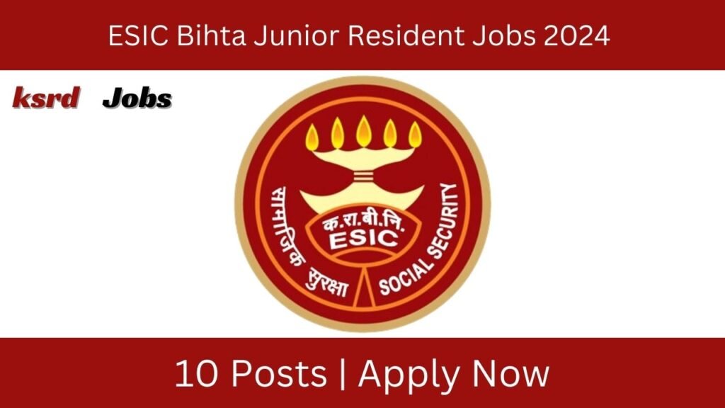 ESIC Bihta Junior Resident Jobs 2024