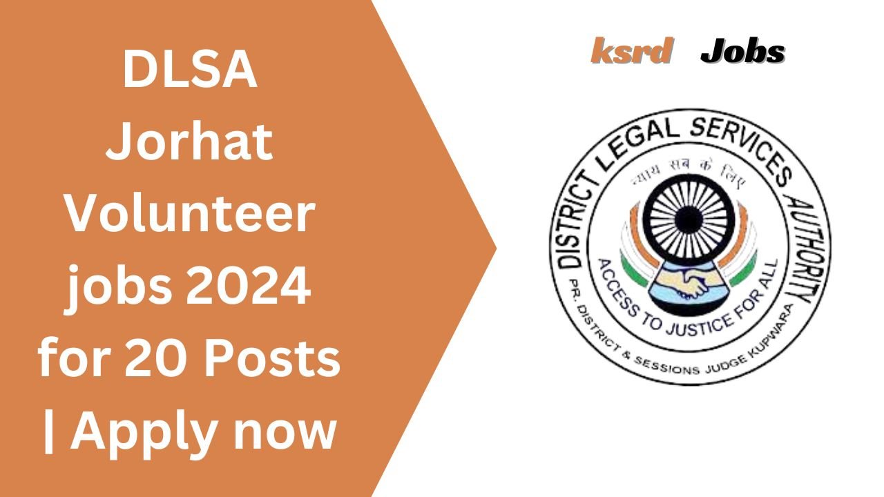 DLSA Jorhat Volunteer Jobs 2024 For 20 Posts | Apply now @jorhat.dcourts.gov.in