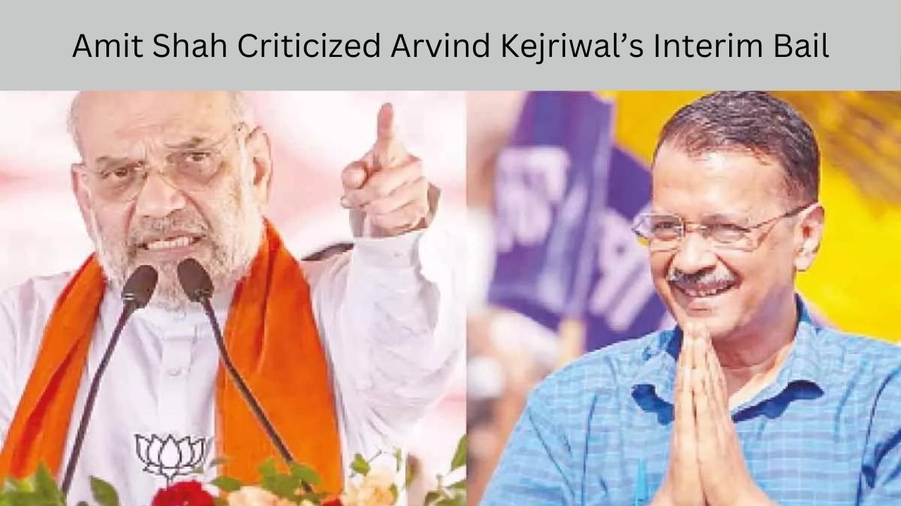 Amit Shah Criticized Arvind Kejriwal’s Interim Bail