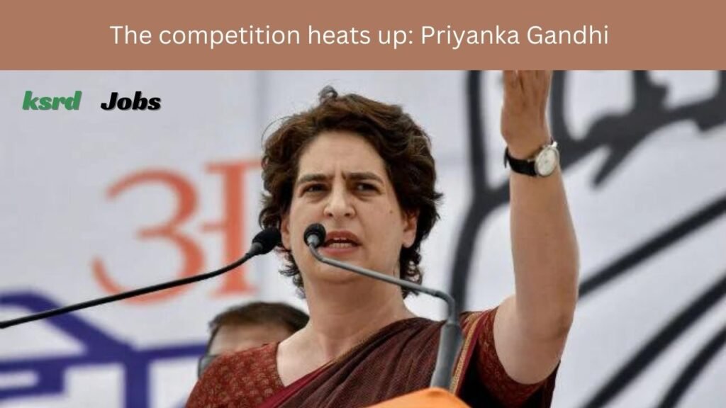 The competition heats up: Priyanka Gandhi